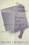 The Catholic University as Promise and Project: Reflections in a Jesuit Idiom