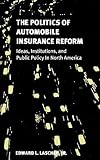 The Politics Of Automobile Insurance Reform Ideas Institutions And Public Policy In North America American Government And Public Policy