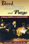 Bleed, Blister & Purge: A History of Medicine on the American Frontier