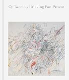 Cy Twombly Making Past Present