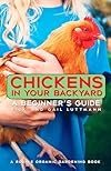Chickens In Your Backyard: A Beginner's Guide - Rick Luttmann
