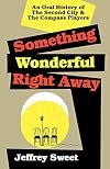 Something Wonderful Right Away: An Oral History of the Second City and The Compass Players