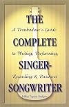 The Complete Singer-Songwriter: A Troubadour's Guide to Writing, Performing, Recording and Business