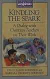 Kindling the Spark: A Dialog With Christian Teachers on Their Work (Christian at Work in the World)