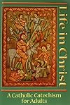 Life in Christ: A Catholic Catechism for Adults