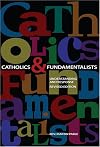 Catholics and Fundamentalists: Understanding the Difference (Basic Catholicism)