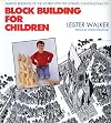 Block Building for Children: Making Buildings of the World with the Ultimate Construction Toy