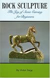 Rock Sculpture: The Joy of Stone Carving for Beginners (Rocks, Minerals and Gemstones)