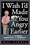 I Wish I'd Made You Angry Earlier: Essays on Science, Scientists, and Humanity