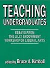 Teaching undergraduates : essays from the Lilly Endowment Workshop on Liberal Arts