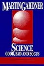 Science: Good, Bad, and Bogus - Martin Gardner