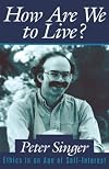 How Are We to Live? Ethics in an Age of Self-Interest