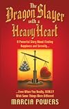 The Dragon Slayer With a Heavy Heart: A Powerful Story About Finding Happiness and Serenity...Even When You Really, Really Wish Some Things Were Different