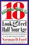 18 Natural Ways to Look and Feel Half Your Age: Secrets of Staying Young and Living Longer
