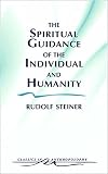The Spiritual Guidance of the Individual and Humanity: Some Results of Spiritual-Scientific Research into Human History and Development (Classics in Anthroposophy)