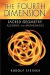 The Fourth Dimension : Sacred Geometry, Alchemy, and Mathematics