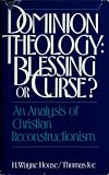 Dominion Theology: Blessing or Curse? An Analysis of Christian Reconstructionism