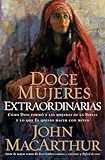 Doce Mujeres Extraordinarias Cmo Dios Form A Las Mujeres De La Biblia Y Lo Qu L Quiere Hacer Con Usted Spanish Edition
