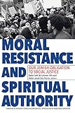 Moral Resistance And Spiritual Authority Our Jewish Obligation To Social Justice