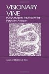 Visionary Vine: Hallucinogenic Healing in the Peruvian Amazon