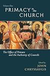 Primacy in the Church: The Office of Primate and the Authority of Councils (Volume 1)