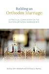 Building an Orthodox Marriage: A Practical Commentary on the Eastern Orthodox Marriage Rite
