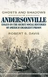 Ghosts And Shadows of Andersonville: Essays on the Secret Social Histories of America's Deadliest Prison