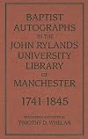 Baptist Autographs in the John Rylands University Library of Manchester, 1741-1845 (Baptist Series)