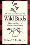 While There Were Still Wild Birds: A Personal History of Southern Quail Hunting