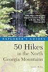 Explorer's Guide 50 Hikes in the North Georgia Mountains: Walks, Hikes & Backpacking Trips from Lookout Mountain to the Blue Ridge to the Chattooga River (Explorer's 50 Hikes)