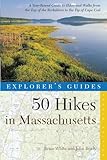 Explorers Guide 50 Hikes In Massachusetts A Yearround Guide To Hikes And Walks From The Top Of The Berkshires To The Tip Of Cape Cod Fourth Edition Explorers 50 Hikes