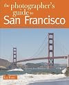 The Photographer's Guide to San Francisco: Where to Find Perfect Shots and How to Take Them (The Photographer's Guide)