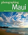Photographing Maui: Where to Find Perfect Shots and How to Take Them (The Photographer's Guide)