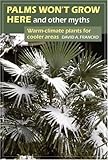Palms Wont Grow Here And Other Myths Warmclimate Plants For Cooler Areas