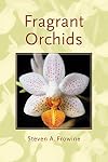 Fragrant Orchids: A Guide to Selecting, Growing, and Enjoying