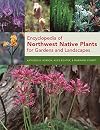 Encyclopedia of Northwest Native Plants for Gardens and Landscapes