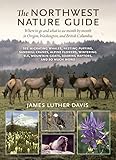 The Northwest Nature Guide Where To Go And What To See Month By Month In Oregon Washington And British Columbia