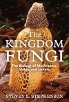 The Kingdom Fungi: The Biology of Mushrooms, Molds, and Lichens