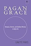 Pagan Grace: Dionysus, Hermes, and Goddess Memory in Daily Life - Ginette Paris