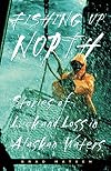 Fishing Up North: Stories of Luck and Loss in Alaskan Waters