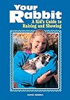 Your Rabbit: A Kid's Guide to Raising and Showing