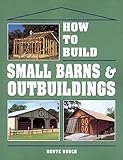 How to Build Small Barns & Outbuildings