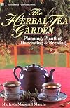 The Herbal Tea Garden: Planning, Planting, Harvesting & Brewing