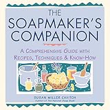 The Soapmakers Companion A Comprehensive Guide With Recipes Techniques Knowhow