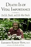Death Is of Vital Importance: On Life, Death, and Life After Death