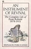 An Instrument of Revival: The Complete Life of Evan Roberts, 1878-1951