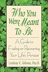 Who You Were Meant to Be: A Guide to Rediscovering Your Life's Purpose