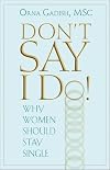 Don't Say I Do! Why Women Should Stay Single