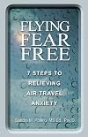 Flying fear free : 7 steps to relieving air travel anxiety