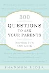 300 Questions to Ask Your Parents Before It's Too Late